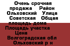 Очень срочная  продажа. › Район ­ Ольховский › Улица ­ Советская › Общая площадь дома ­ 61 › Площадь участка ­ 14 › Цена ­ 1 200 000 - Волгоградская обл., Ольховский р-н, Ольховка с. Недвижимость » Дома, коттеджи, дачи продажа   